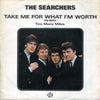 The Searchers : Take Me For What I'm Worth (7", Single)