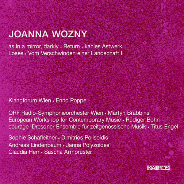 Joanna Wozny - Klangforum Wien · Enno Poppe · ORF Radio-Symphonieorchester Wien · Martyn Brabbins · European Workshop For Contemporary Music · Rüdiger Bohn · Ensemble Courage · Titus Engel · Sophie Schafleitner · Dimitrios Polisoidis · Andreas Lindenbaum  : As In A Mirror, Darkly · Return · Kahles Astwerk · Loses · Vom Verschwinden Einer Landschaft II (CD, Album)